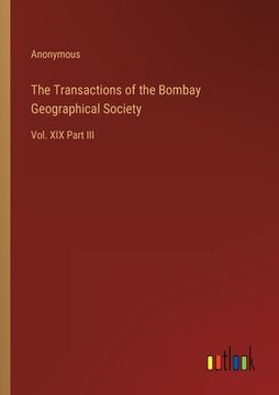 portada The Transactions of the Bombay Geographical Society: Vol. XIX Part III (en Inglés)