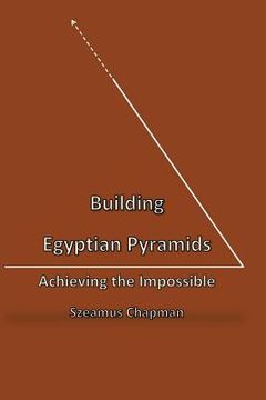 portada Building Egyptian Pyramids: Achieving the Impossble (en Inglés)