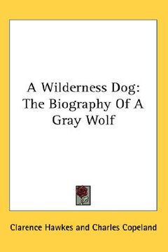 portada a wilderness dog: the biography of a gray wolf (en Inglés)