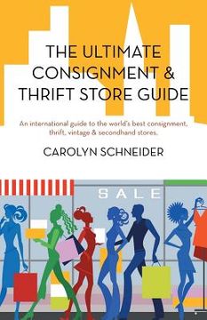 portada the ultimate consignment & thrift store guide: an international guide to the world's best consignment, thrift, vintage & secondhand stores. (en Inglés)