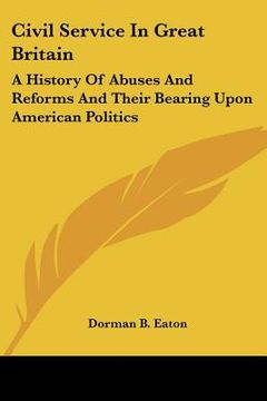 portada civil service in great britain: a history of abuses and reforms and their bearing upon american politics (en Inglés)