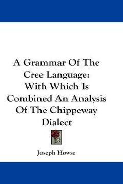 portada a grammar of the cree language: with which is combined an analysis of the chippeway dialect (in English)
