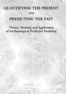 portada Quantifying the Present and Predicting the Past: Theory, Method, and Application of Archaeological Predictive Modeling (en Inglés)