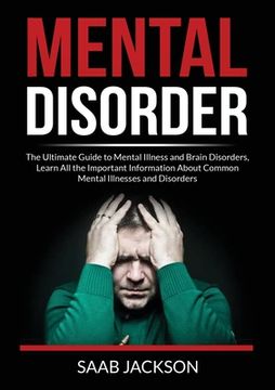 portada Mental Disorder: The Ultimate Guide to Mental Illness and Brain Disorders, Learn All the Important Information About Common Mental Illn (en Inglés)