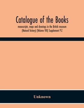 portada Catalogue Of The Books, Manuscripts, Maps And Drawings In The British Museum (Natural History) (Volume Viii) Supplement P-Z (en Inglés)