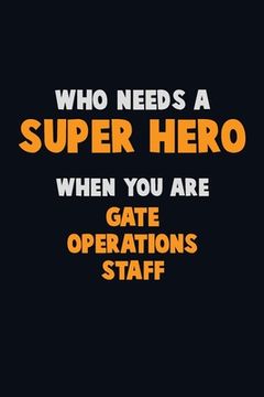 portada Who Need A SUPER HERO, When You Are Gate Operations Staff: 6X9 Career Pride 120 pages Writing Notebooks (en Inglés)