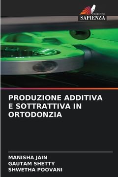 portada Produzione Additiva E Sottrattiva in Ortodonzia (en Italiano)