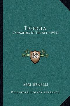portada Tignola: Commedia In Tre Atti (1911) (en Italiano)