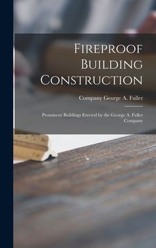 portada Fireproof Building Construction: Prominent Buildings Erected by the George A. Fuller Company