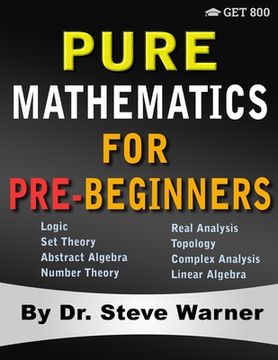 portada Pure Mathematics for Pre-Beginners: An Elementary Introduction to Logic, Set Theory, Abstract Algebra, Number Theory, Real Analysis, Topology, Complex (en Inglés)