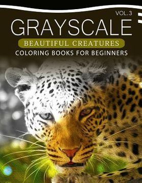 portada Grayscale Beautiful Creatures Coloring Books for Beginners Volume 3: The Grayscale Fantasy Coloring Book: Beginner's Edition (en Inglés)