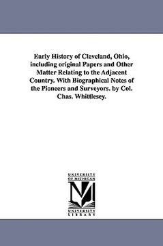 portada early history of cleveland, ohio, including original papers and other matter relating to the adjacent country. with biographical notes of the pioneers (en Inglés)