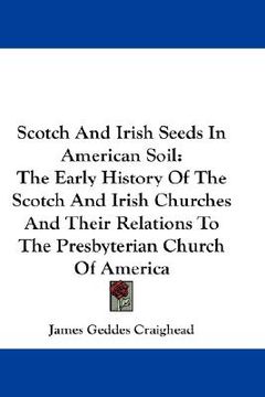 portada scotch and irish seeds in american soil: the early history of the scotch and irish churches and their relations to the presbyterian church of america (en Inglés)