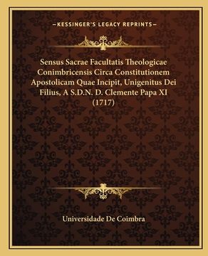 portada Sensus Sacrae Facultatis Theologicae Conimbricensis Circa Constitutionem Apostolicam Quae Incipit, Unigenitus Dei Filius, A S.D.N. D. Clemente Papa XI (en Latin)