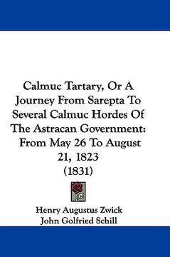 portada calmuc tartary, or a journey from sarepta to several calmuc hordes of the astracan government: from may 26 to august 21, 1823 (1831) (in English)