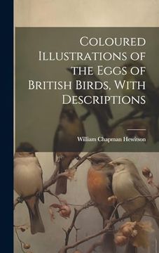 portada Coloured Illustrations of the Eggs of British Birds, With Descriptions (en Inglés)