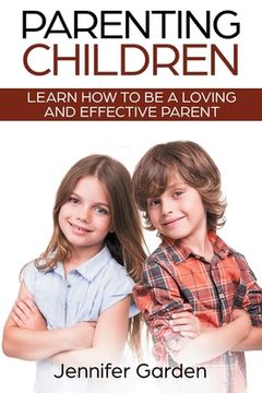 portada Parenting Children: Learn How to be a Loving and Effective Parent: Parenting Children with Love and Empathy: Learn How to be a Loving and (in English)