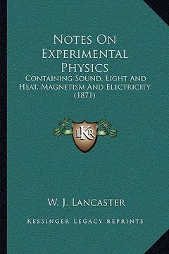 portada notes on experimental physics: containing sound, light and heat, magnetism and electricity (1871) (en Inglés)