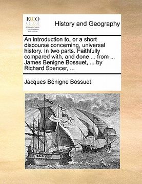 portada an introduction to, or a short discourse concerning, universal history. in two parts. faithfully compared with, and done ... from ... james benigne b (in English)