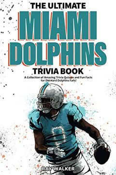 portada The Ultimate Miami Dolphins Trivia Book: A Collection of Amazing Trivia Quizzes and fun Facts for Die-Hard Dolphins Fans! (en Inglés)