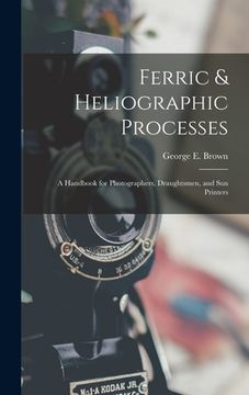 portada Ferric & Heliographic Processes: a Handbook for Photographers, Draughtsmen, and Sun Printers (en Inglés)