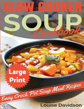 portada Slow Cooker Soup Cookbook ***Large Print Edition***: Easy Crock Pot Soup Recipes (en Inglés)