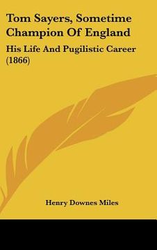 portada tom sayers, sometime champion of england: his life and pugilistic career (1866) (en Inglés)