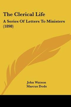 portada the clerical life: a series of letters to ministers (1898) (en Inglés)