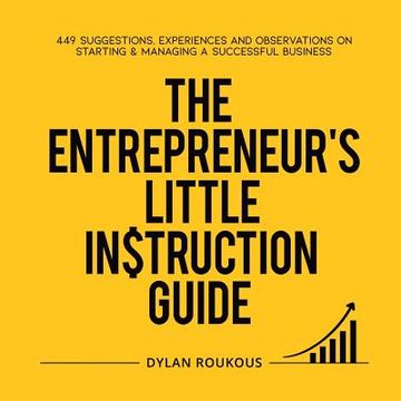 portada The Entrepreneur's Little Instruction Guide: 449 Suggestions, experiences and observations on starting and managing a successful business (in English)