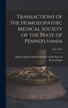 portada Transactions of the Homoeopathic Medical Society of the State of Pennsylvania; 22nd (1886) (en Inglés)