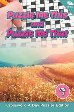 portada Puzzle Me This and Puzzle Me That Vol 4: Crossword A Day Puzzles Edition (en Inglés)