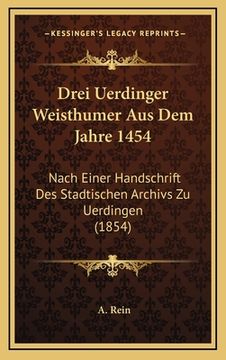 portada Drei Uerdinger Weisthumer Aus Dem Jahre 1454: Nach Einer Handschrift Des Stadtischen Archivs Zu Uerdingen (1854) (en Alemán)
