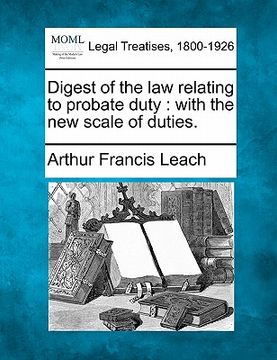 portada digest of the law relating to probate duty: with the new scale of duties. (en Inglés)