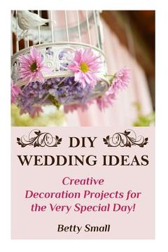 portada DIY Wedding Ideas: Creative Decoration Projects for the Very Special Day! (in English)