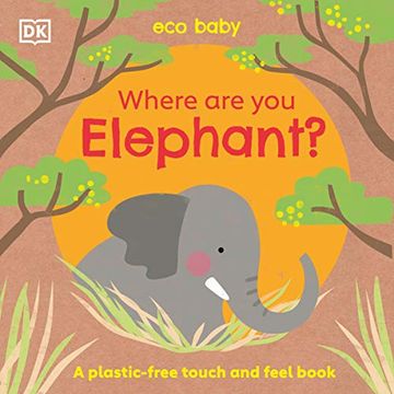 portada Eco Baby Where are you Elephant? A Plastic-Free Touch and Feel Book (en Inglés)