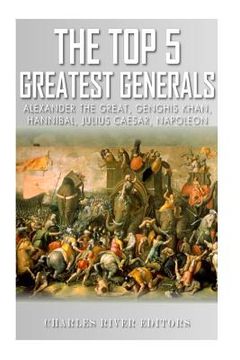 portada The Top 5 Greatest Generals: Alexander the Great, Hannibal, Julius Caesar, Genghis Khan, and Napoleon Bonaparte (en Inglés)