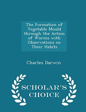 portada The Formation of Vegetable Mould through the Action of Worms with Observations on Their Habits - Scholar's Choice Edition