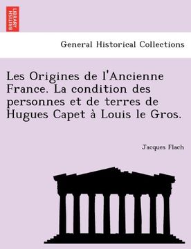 portada Les Origines de l'Ancienne France. La condition des personnes et de terres de Hugues Capet à Louis le Gros.