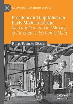 portada Freedom and Capitalism in Early Modern Europe: Mercantilism and the Making of the Modern Economic Mind 