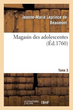portada Magasin Des Adolescentes, Ou Dialogues Entre Une Sage Gouvernante. Tome 3: & Plusieurs de Ses Élèves de la Première Distinction (in French)