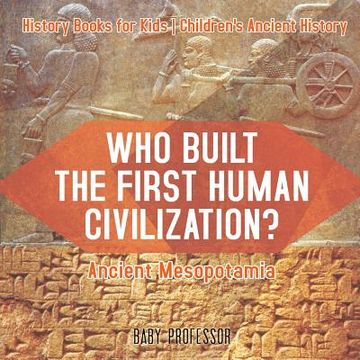 portada Who Built the First Human Civilization? Ancient Mesopotamia - History Books for Kids Children's Ancient History (en Inglés)