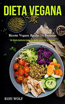 portada Dieta Vegana: Ricette Vegane Ricche di Proteine (25+ Ricette Dietetiche Vegane con Ricette Vegane per la Colazione) 
