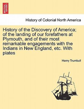 portada history of the discovery of america; of the landing of our forefathers at plymouth, and of their most remarkable engagements with the indians in new e (en Inglés)