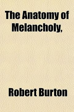 portada the anatomy of melancholy; in which the kinds, causes, consequences, and cures of this english malady, are -- "traced from within its inmost centre to (en Inglés)
