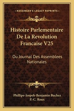 portada Histoire Parlementaire De La Revolution Francaise V25: Ou Journal Des Assemblees Nationales: Depuis 1789 Jusqu'en 1815 (1836) (en Francés)