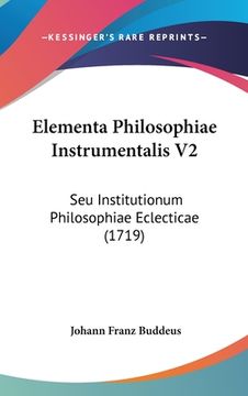 portada Elementa Philosophiae Instrumentalis V2: Seu Institutionum Philosophiae Eclecticae (1719) (en Latin)