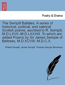 portada the sempill ballates. a series of historical, political, and satirical scotish poems, ascribed to r. sempill, m.d.lxvii.-m.d.lxxxiii. to which are add (en Inglés)