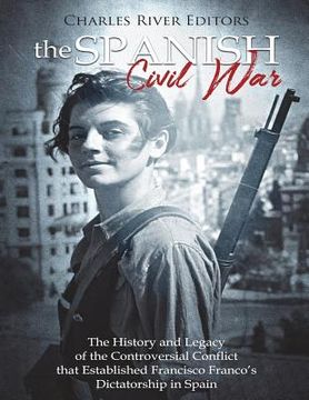 portada The Spanish Civil War: The History and Legacy of the Controversial Conflict that Established Francisco Franco's Dictatorship in Spain (en Inglés)