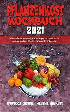 portada Pflanzenkost-Kochbuch 2021: Eine Einfache Anleitung für Anfänger zur Gewichtsabnahme und zur Wiedererlangung Ihrer Energie (Plant Based Diet Cookbook 2021) (German Version) (in German)