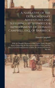 portada A Narrative of the Extraordinary Adventures and Sufferings by Shipwreck & Imprisonment, of Donald Campbell, Esq., of Barbreck: With the Singular Humou